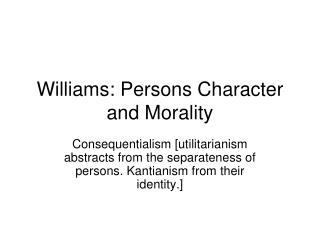 Williams: Persons Character and Morality