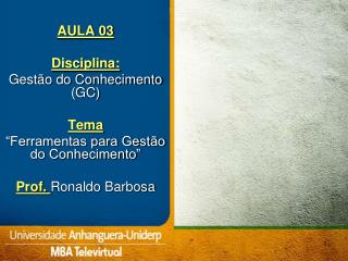 AULA 03 Disciplina: Gestão do Conhecimento (GC) Tema “Ferramentas para Gestão do Conhecimento”