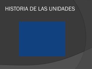 HISTORIA DE LAS UNIDADES