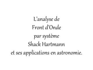 L’analyse de Front d’Onde par système Shack Hartmann et ses applications en astronomie.
