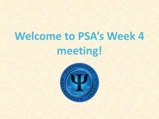 Welcome to PSA’s Week 4 meeting !