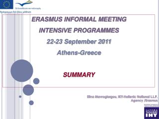 ERASMUS INFORMAL MEETING INTENSIVE PROGRAMMES 22-23 September 2011 Athens-Greece SUMMARY