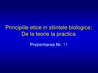 Principiile etice in stiintele biologice: De la teorie la practica