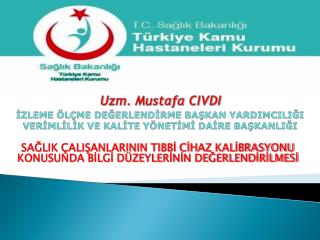 SAĞLIK ÇALIŞANLARININ TIBBİ CİHAZ KALİBRASYONU KONUSUNDA BİLGİ DÜZEYLERİNİN DEĞERLENDİRİLMESİ