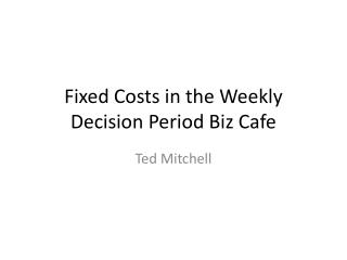 Fixed Costs in the Weekly Decision Period Biz Cafe