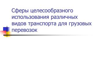 Сферы целесообразного использования различных видов транспорта для грузовых перевозок