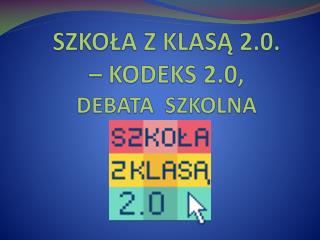 SZKOŁA Z KLASĄ 2.0. – KODEKS 2.0, DEBATA SZKOLNA