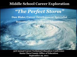 Middle School Career Exploration “The Perfect Storm” Dan Blake, Career Development Specialist