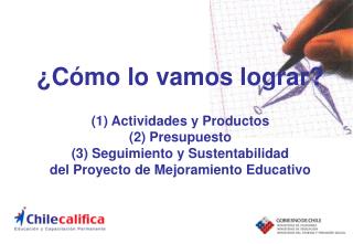 ¿Cómo lo vamos lograr? (1) Actividades y Productos (2) Presupuesto