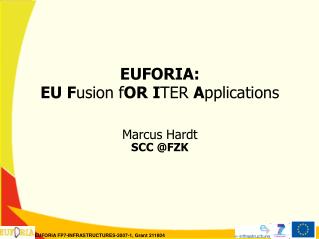 EUFORIA: EU F usion f OR I TER A pplications Marcus Hardt SCC @FZK