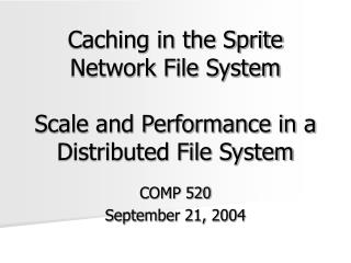 Caching in the Sprite Network File System Scale and Performance in a Distributed File System