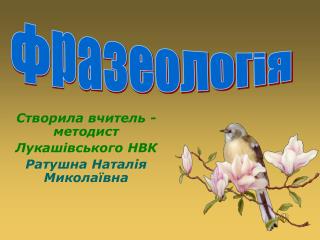Створила вчитель - методист Лукашівського НВК Ратушна Наталія Миколаївна
