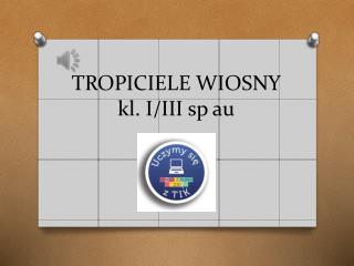 TROPICIELE WIOSNY kl. I/III sp au