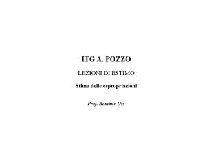 ITG A. POZZO LEZIONI DI ESTIMO Stima delle espropriazioni Prof. Romano Oss