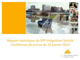 Rapport statistique du SPP Intégration Sociale Conférence de presse du 31 janvier 2014