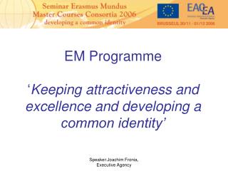 EM Programme ‘ Keeping attractiveness and excellence and developing a common identity’