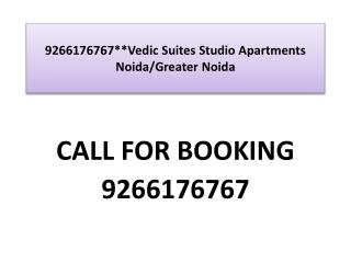 9266176767**Vedic Suites Studio Apartments Noida/Gr Noida