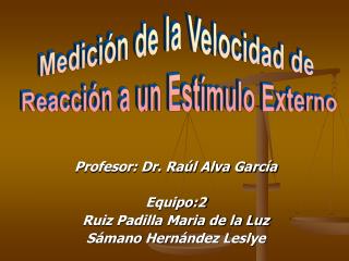 Profesor: Dr. Raúl Alva García Equipo:2 Ruiz Padilla Maria de la Luz Sámano Hernández Leslye