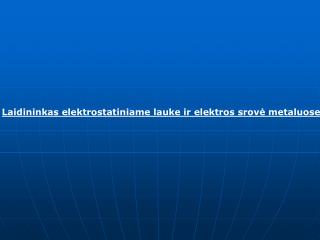 Laidininkas elektrostatiniame lauke ir elektros srovė metaluose