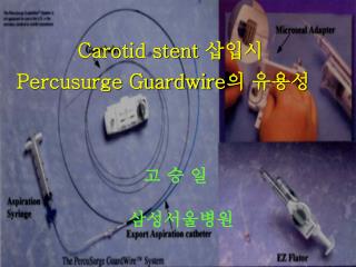 Carotid stent 삽입시 Percusurge Guardwire 의 유용성