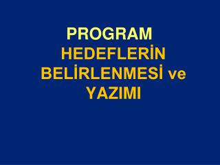 PROGRAM HEDEFLERİN BELİRLENMESİ ve YAZIMI