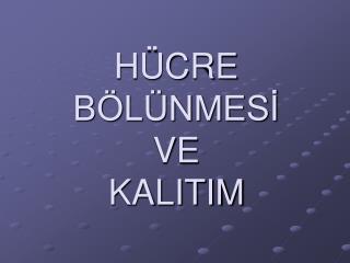 HÜCRE BÖLÜNMESİ VE KALITIM