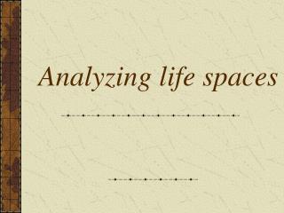 Analyzing life spaces