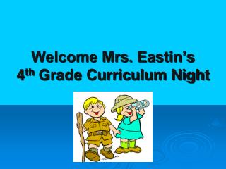 Welcome Mrs. Eastin’s 4 th Grade Curriculum Night