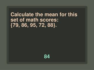 Calculate the mean for this set of math scores: {79, 86, 95, 72, 88}.