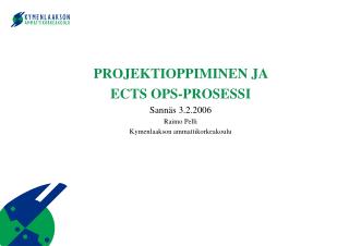PROJEKTIOPPIMINEN JA ECTS OPS-PROSESSI Sannäs 3.2.2006 Raimo Pelli