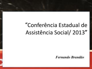 “ Conferência Estadual de Assistência Social/ 2013 ”