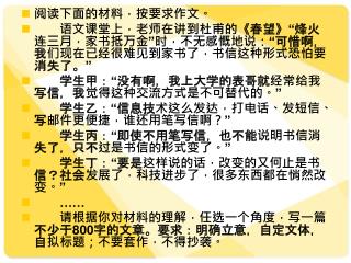 阅读下面的材料，按要求作文。 　　语文课堂上，老师在讲到杜甫的 《 春望 》“ 烽火连三月，家书抵万金”时，不无感慨地说：“可惜啊，我们现在已经很难见到家书了，书信这种形式恐怕要消失了。”