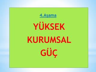 4.Aşama YÜKSEK KURUMSAL GÜÇ