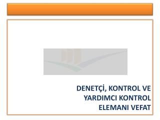 DENETÇİ , KONTROL VE YARDIMCI KONTROL ELEMANI VEFAT