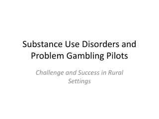 Substance Use Disorders and Problem Gambling Pilots