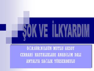 ÖĞR.GÖR.NİLGÜN MUTLU AKSOY CERRAHİ HASTALIKLARI ANABİLİM DALI ANTALYA SAĞLIK YÜKSEKOKULU