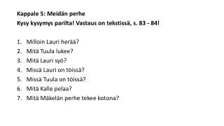 Kappale 5: Meidän perhe Kysy kysymys parilta! Vastaus on tekstissä, s. 83 - 84!