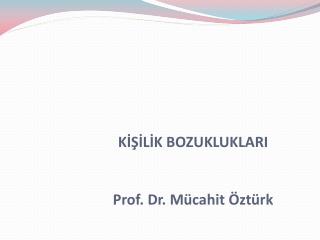 KİŞİLİK BOZUKLUKLARI Prof. Dr. Mücahit Öztürk