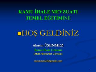 KAMU İHALE MEVZUATI TEMEL EĞİTİM İNE HOŞ GELDİNİZ Alattin ÜŞENMEZ Kamu İhale Uzmanı