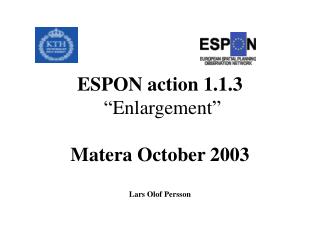 August 31, 2003 ESPON action 1.1.3 “ Enlargement” Matera October 2003 Lars Olof Persson