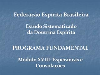 PROGRAMA FUNDAMENTAL Módulo XVIII: Esperanças e Consolações