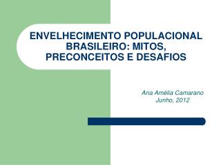 ENVELHECIMENTO POPULACIONAL BRASILEIRO: MITOS, PRECONCEITOS E DESAFIOS