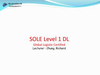 SOLE Level 1 DL Global Logistic Certified Lecturer : Chung, Richard
