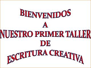 BIENVENIDOS A NUESTRO PRIMER TALLER DE ESCRITURA CREATIVA