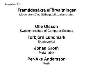 Framtidssäkra eFörvaltningen Moderator: Olov Östberg, Mittuniversitetet Olle Olsson
