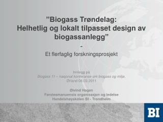 Innlegg på Biogass 11 – nasjonal konferanse om biogass og miljø. Ørland 08.03.2011 Øivind Hagen