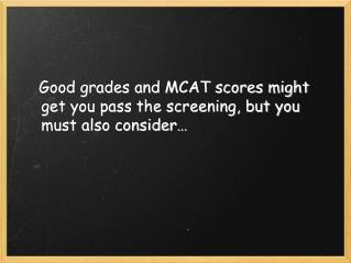 Good grades and MCAT scores might get you pass the screening, but you must also consider…