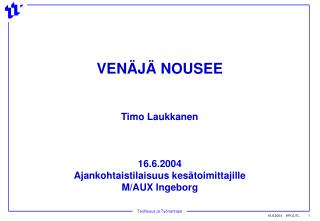 VENÄJÄ NOUSEE Timo Laukkanen 16.6.2004 Ajankohtaistilaisuus kesätoimittajille M/AUX Ingeborg