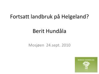 Fortsatt landbruk på Helgeland? Berit Hundåla