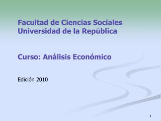 Facultad de Ciencias Sociales Universidad de la República Curso: Análisis Económico